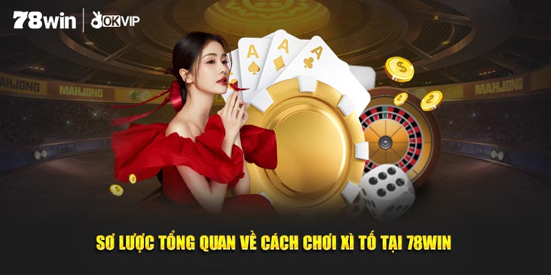 Sơ lược tổng quan về cách chơi xì tố tại 78WIN 